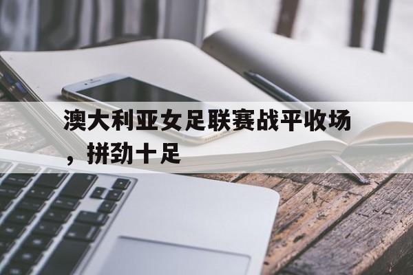 中国官网-澳大利亚女足近期比赛